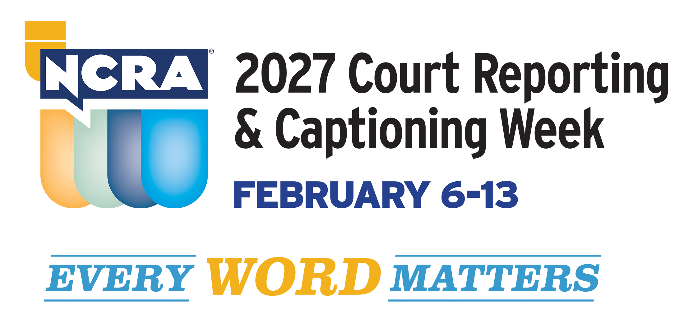 NCRA 2027 Court Reporting & Captioning Week, Feb. 6–13. Every Word Matters.